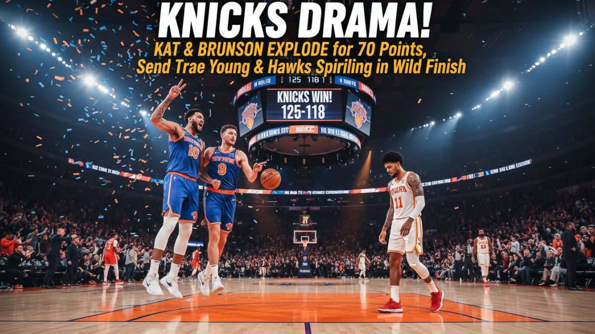 Knicks Drama! KAT & Brunson EXPLODE for 70 Points, Send Trae Young & Hawks Spiraling in Wild Finish